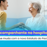 Acompanhante no hospital: o que muda com o novo Estatuto do Paciente